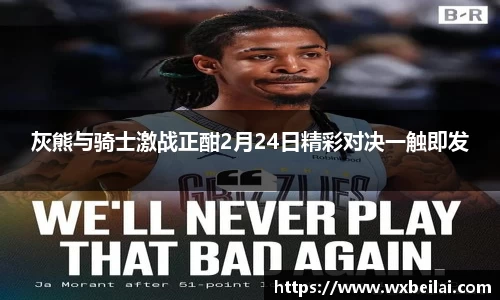 灰熊与骑士激战正酣2月24日精彩对决一触即发