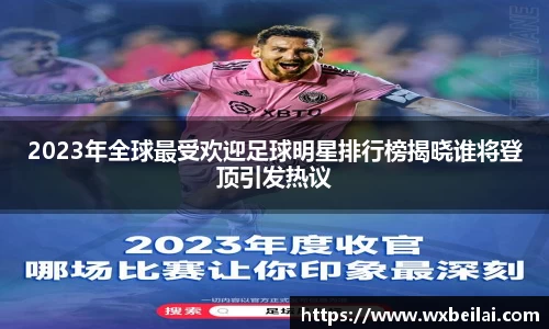 2023年全球最受欢迎足球明星排行榜揭晓谁将登顶引发热议