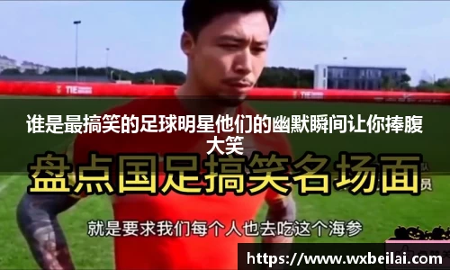 谁是最搞笑的足球明星他们的幽默瞬间让你捧腹大笑